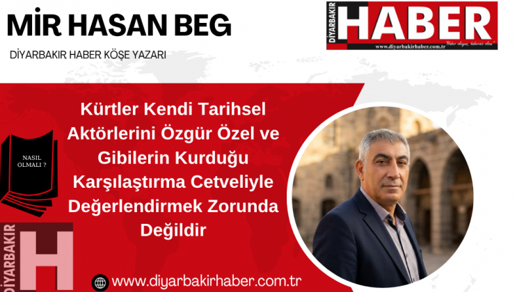 Kürtler Kendi Tarihsel Aktörlerini Özgür Özel ve Gibilerin Kurduğu Karşılaştırma Cetveliyle Değerlendirmek Zorunda Değildir