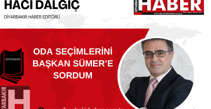 ODA SEÇİMLERİNİ BAŞKAN SÜMER’E SORDUM