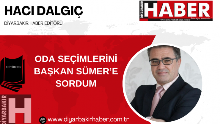 ODA SEÇİMLERİNİ BAŞKAN SÜMER’E SORDUM