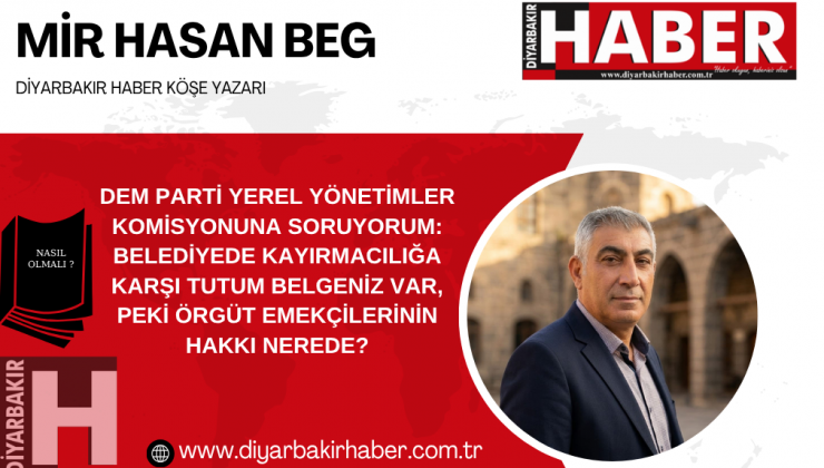 DEM PARTİ YEREL YÖNETİMLER KOMİSYONUNA SORUYORUM: ÖRGÜT EMEKÇİLERİNİN HAKKI NEREDE?