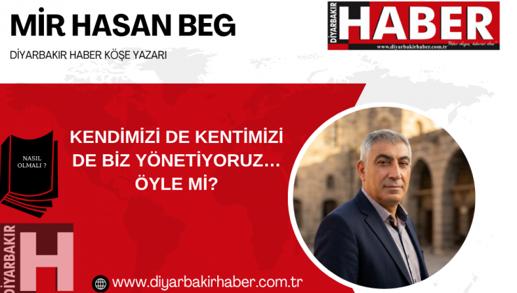 KENDİMİZİ DE KENTİMİZİ DE BİZ YÖNETİYORUZ… ÖYLE Mİ?