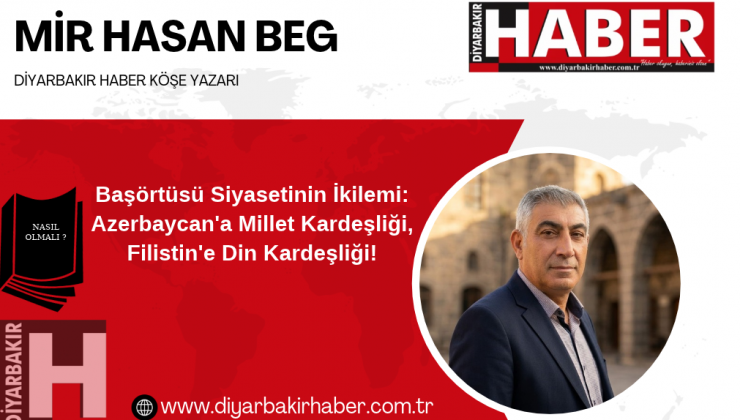 Başörtüsü Siyasetinin İkilemi: Azerbaycan’a Millet Kardeşliği, Filistin’e Din Kardeşliği!